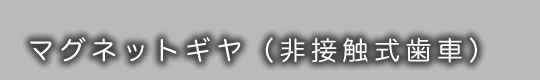 マグネットギヤ（非接触式歯車）